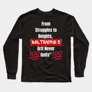 FROM STRUGGLES TO HEIGHTS, BALTIMORE'S GRIT NEVER QUITS DESIGN Long Sleeve T-Shirt